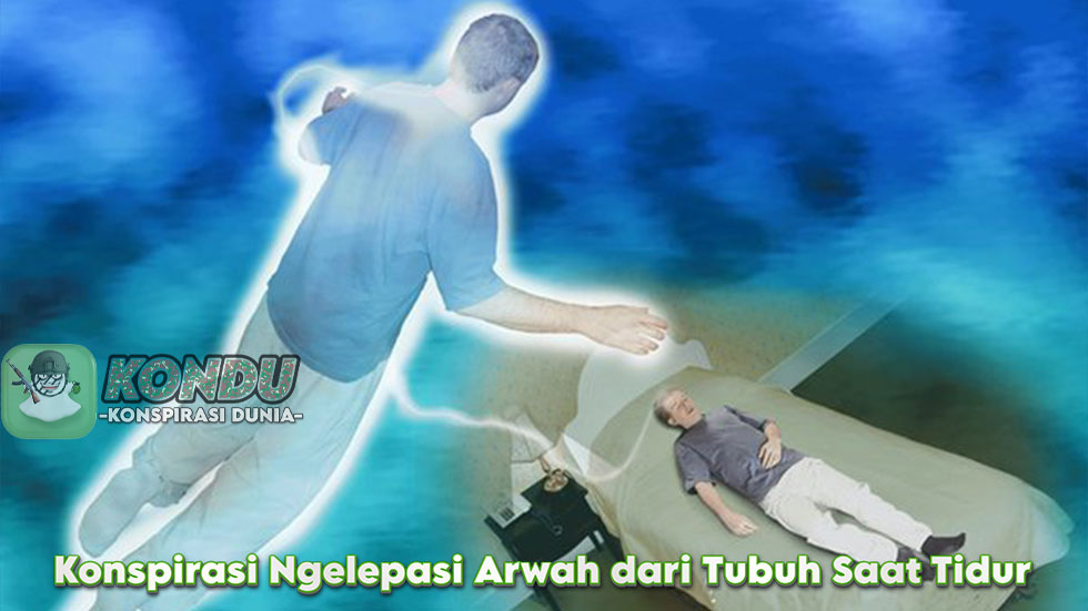 Teori Konspirasi Ngelepasi Arwah dari Tubuh Saat Tidur